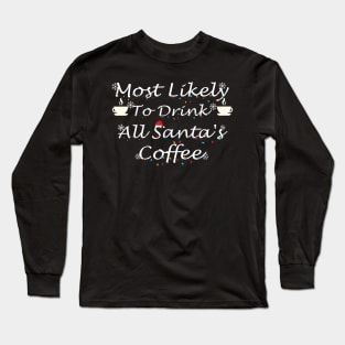 Most Likely To Drink All Santa's Coffee Long Sleeve T-Shirt